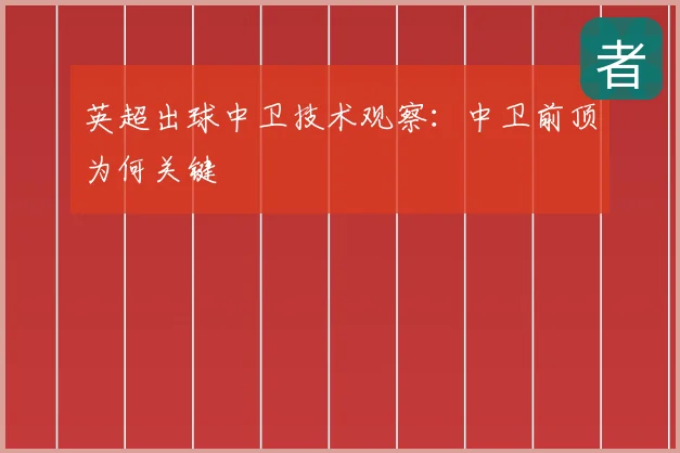 英超出球中卫技术观察：中卫前顶为何关键
