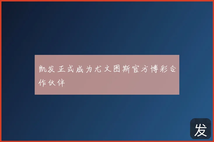 凯发正式成为尤文图斯官方博彩合作伙伴