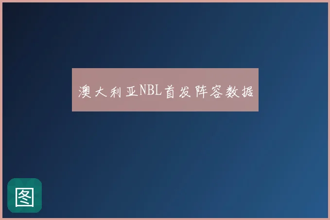 澳大利亚NBL首发阵容数据